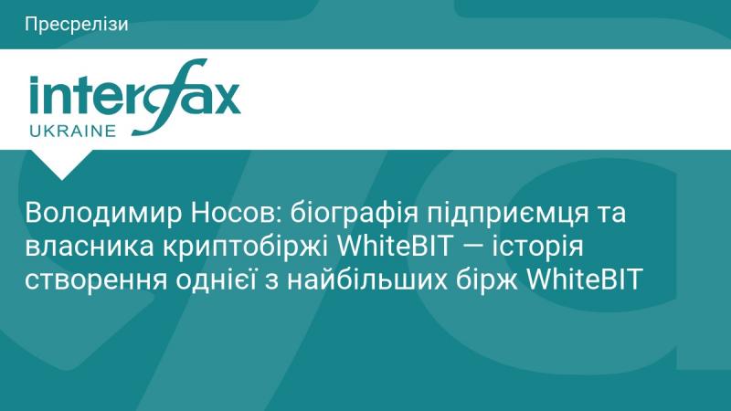 Володимир Носов: життєпис підприємця та засновника криптовалютної біржі WhiteBIT — шлях до створення однієї з провідних платформ у світі криптообміну.