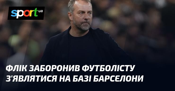 Флік заборонив гравцеві відвідувати базу Барселони.