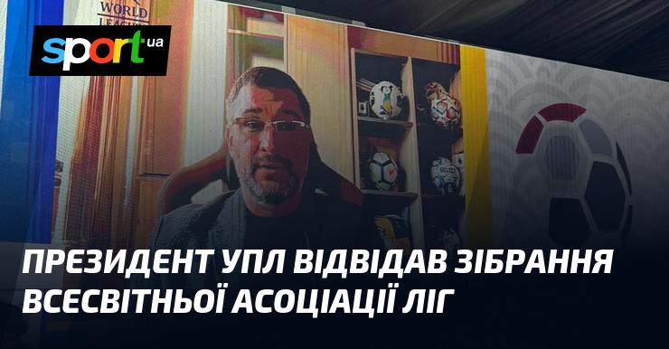 Президент Української Прем'єр-ліги взяв участь у засіданні Всесвітньої асоціації футбольних ліг.