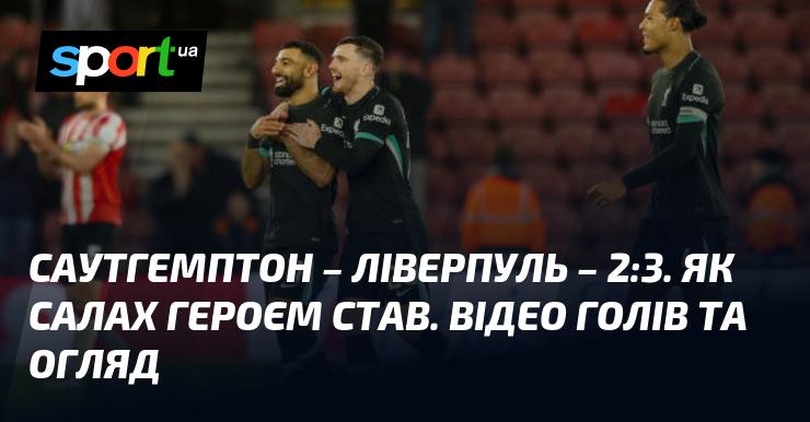 Саутгемптон зустрівся з Ліверпулем у захоплюючому матчі, завершившись з рахунком 2:3. Як же Салах став справжнім героєм цієї гри! Дивіться відео голів та огляд матчу.