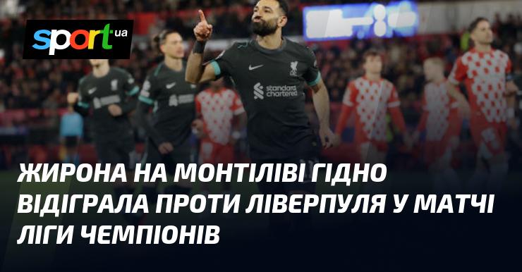 Жирона на стадіоні Монтіліві показала гідну гру проти Ліверпуля в рамках Ліги чемпіонів.