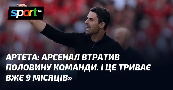 АРТЕТА: Арсенал залишився без половини складу. І це триває вже дев'ять місяців.