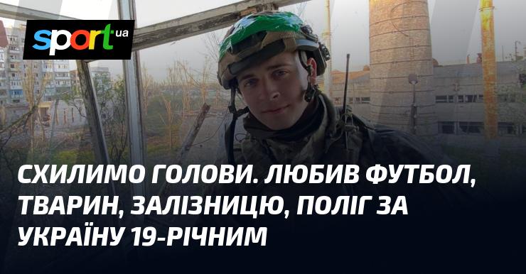 Схилимо голови. Він був справжнім поціновувачем футболу, обожнював тварин і захоплювався залізницями. Загинув за Україну у віці 19 років.