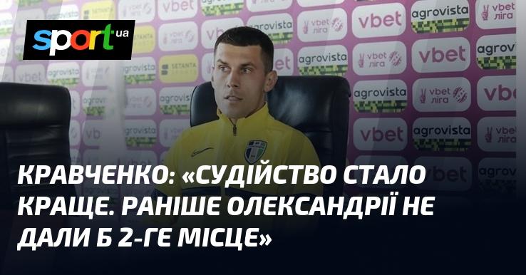 Кравченко зазначив: «Суддівство покращилося. Раніше команда Олександрії навряд чи отримала б 2-ге місце».
