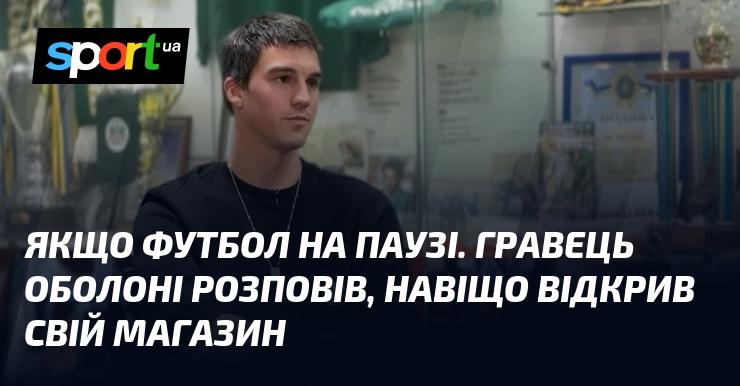 Коли футбол тимчасово зупинився, гравець Оболоні поділився причинами, чому вирішив відкрити власний магазин.