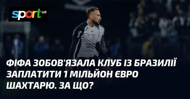ФІФА наклала на бразильський клуб штраф у розмірі 1 мільйона євро на користь Шахтаря. Які причини цього рішення?