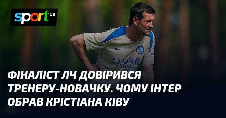 Фіналіст Ліги чемпіонів вирішив покластися на нового наставника. Які причини стали основою для вибору Інтером Крістіана Ківи?