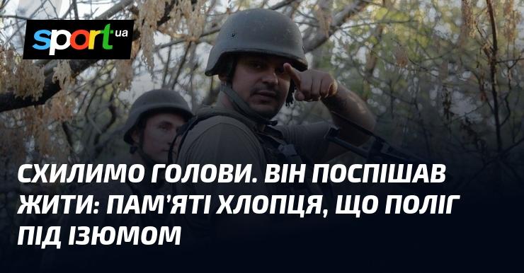 Схилимо голови в пошані. Він прагнув жити сповна: пам'яті юнака, який загинув під Ізюмом.