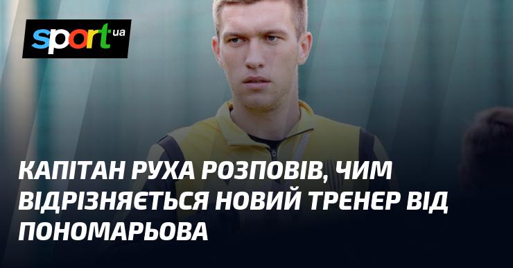 Капітан Руха поділився своїми думками про те, в чому полягають відмінності між новим тренером та Пономарьовим.