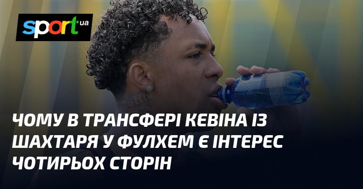 Чому угода щодо переходу Кевіна з Шахтаря до Фулхема викликає цікавість чотирьох учасників?