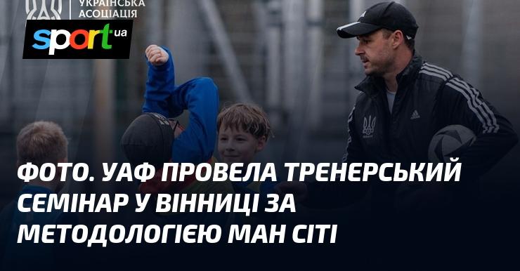 ФОТО. У Вінниці відбувся тренерський семінар, організований УАФ, за методами Манчестер Сіті.