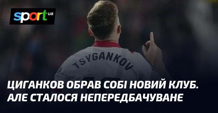 Циганков вибрав для себе нову команду. Однак трапилося неочікуване.