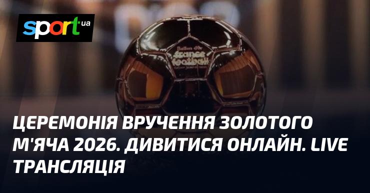 Церемонія вручення Золотого м'яча 2026 року. Онлайн-трансляція. Прямий ефір.